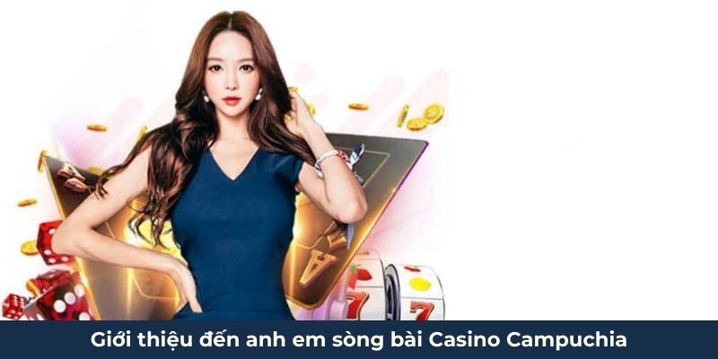 Giới thiệu đến anh em sòng bài Casino Campuchia