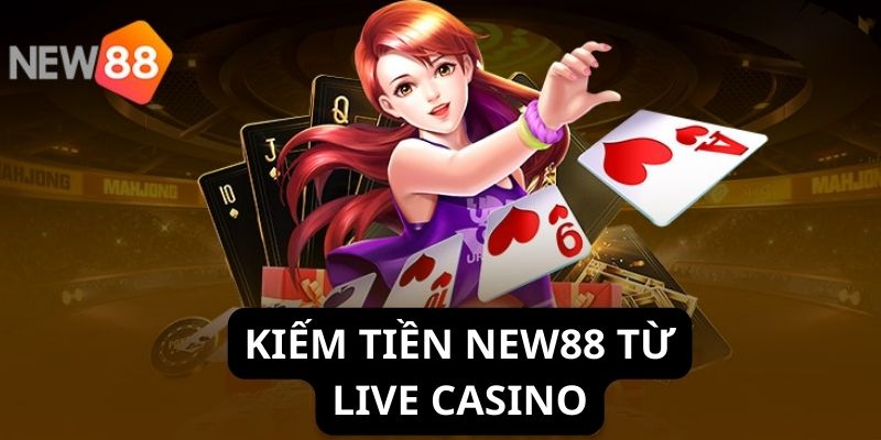 Live Casino là cơ hội kiếm tiền cực khủng tại New88